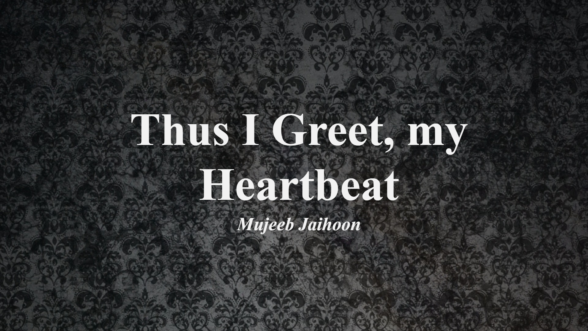 Thus I Greet, my Heartbeat