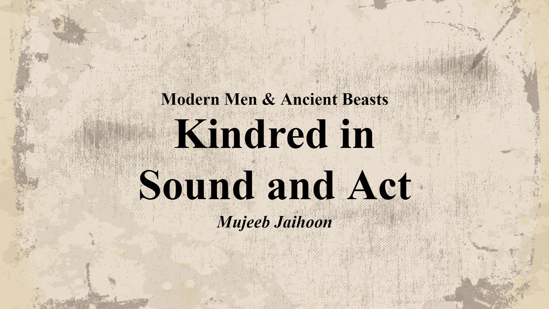 Modern Men and Ancient Beasts: Kindred in Sound and Act