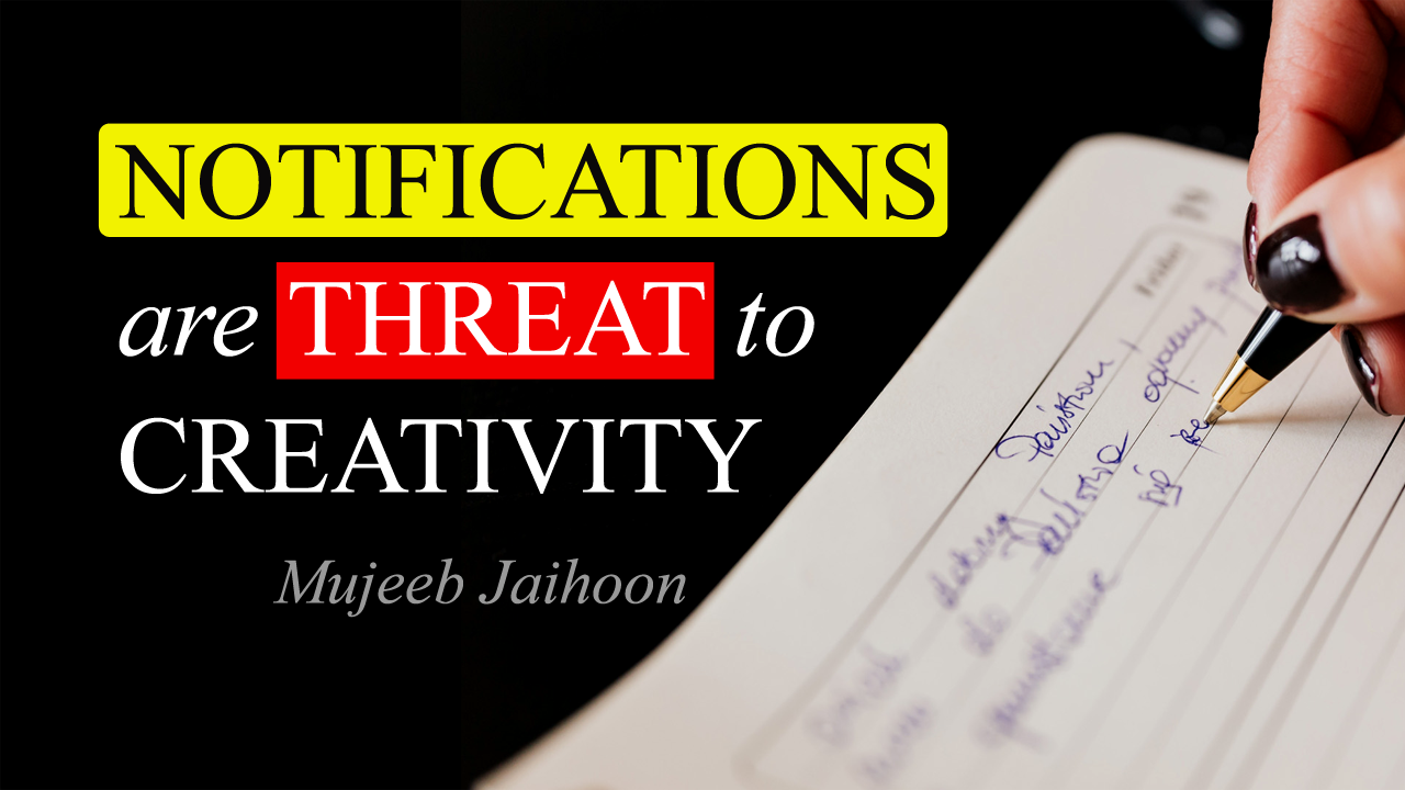 Notifications are Threat to Creativity : Mujeeb Jaihoon